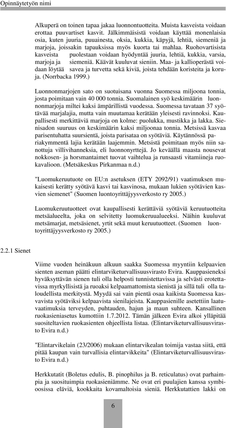 Ruohovartisista kasveista puolestaan voidaan hyödyntää juuria, lehtiä, kukkia, varsia, marjoja ja siemeniä. Käävät kuuluvat sieniin.