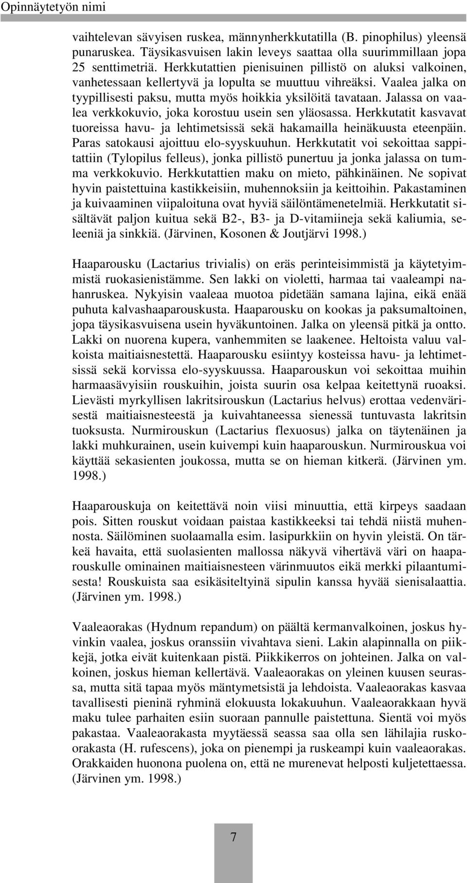 Jalassa on vaalea verkkokuvio, joka korostuu usein sen yläosassa. Herkkutatit kasvavat tuoreissa havu- ja lehtimetsissä sekä hakamailla heinäkuusta eteenpäin. Paras satokausi ajoittuu elo-syyskuuhun.