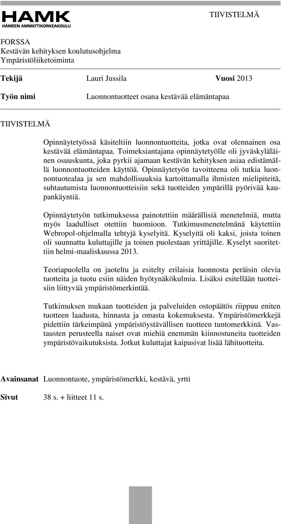 Toimeksiantajana opinnäytetyölle oli jyväskyläläinen osuuskunta, joka pyrkii ajamaan kestävän kehityksen asiaa edistämällä luonnontuotteiden käyttöä.