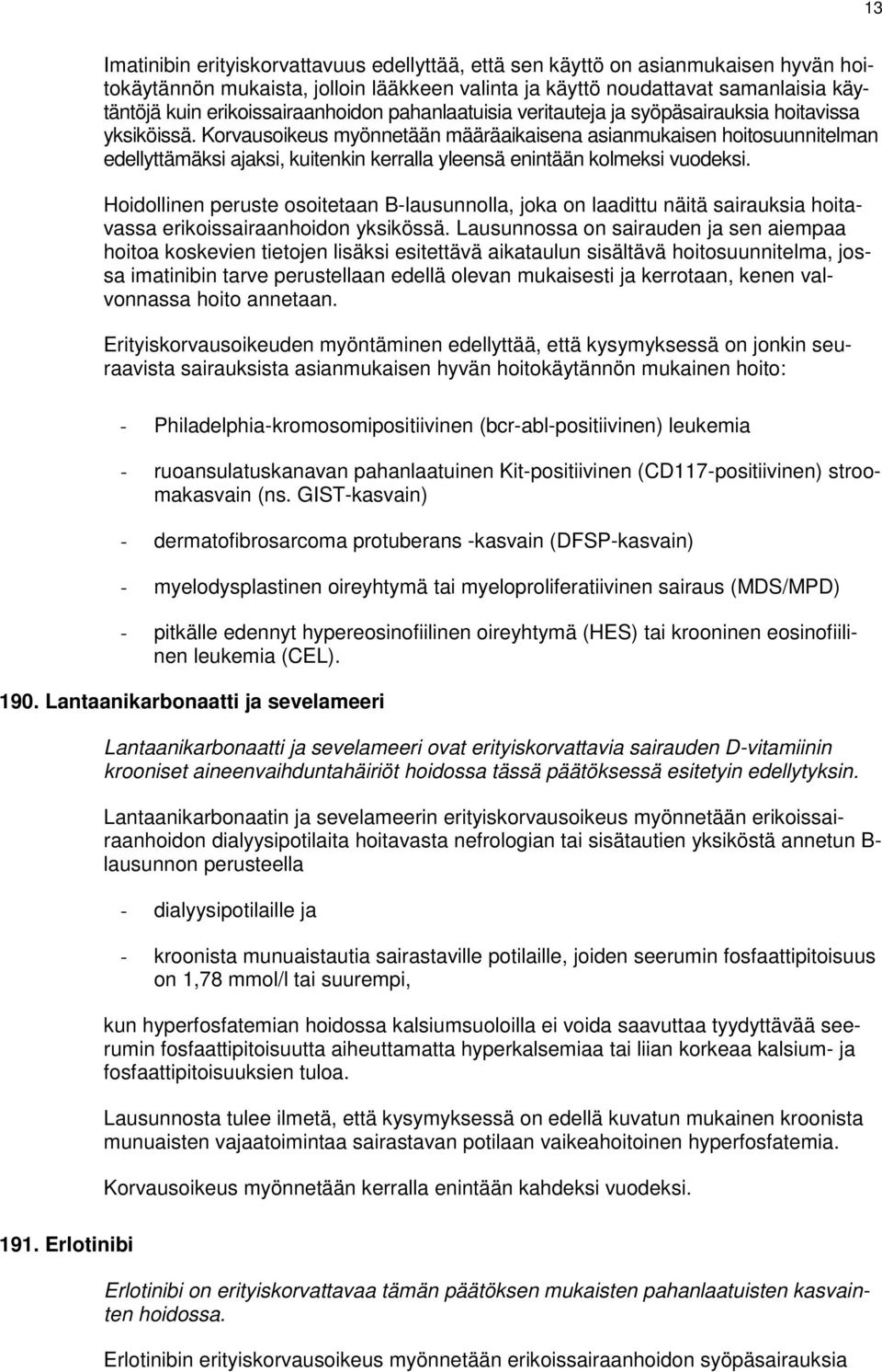 Korvausoikeus myönnetään määräaikaisena asianmukaisen hoitosuunnitelman edellyttämäksi ajaksi, kuitenkin kerralla yleensä enintään kolmeksi vuodeksi.