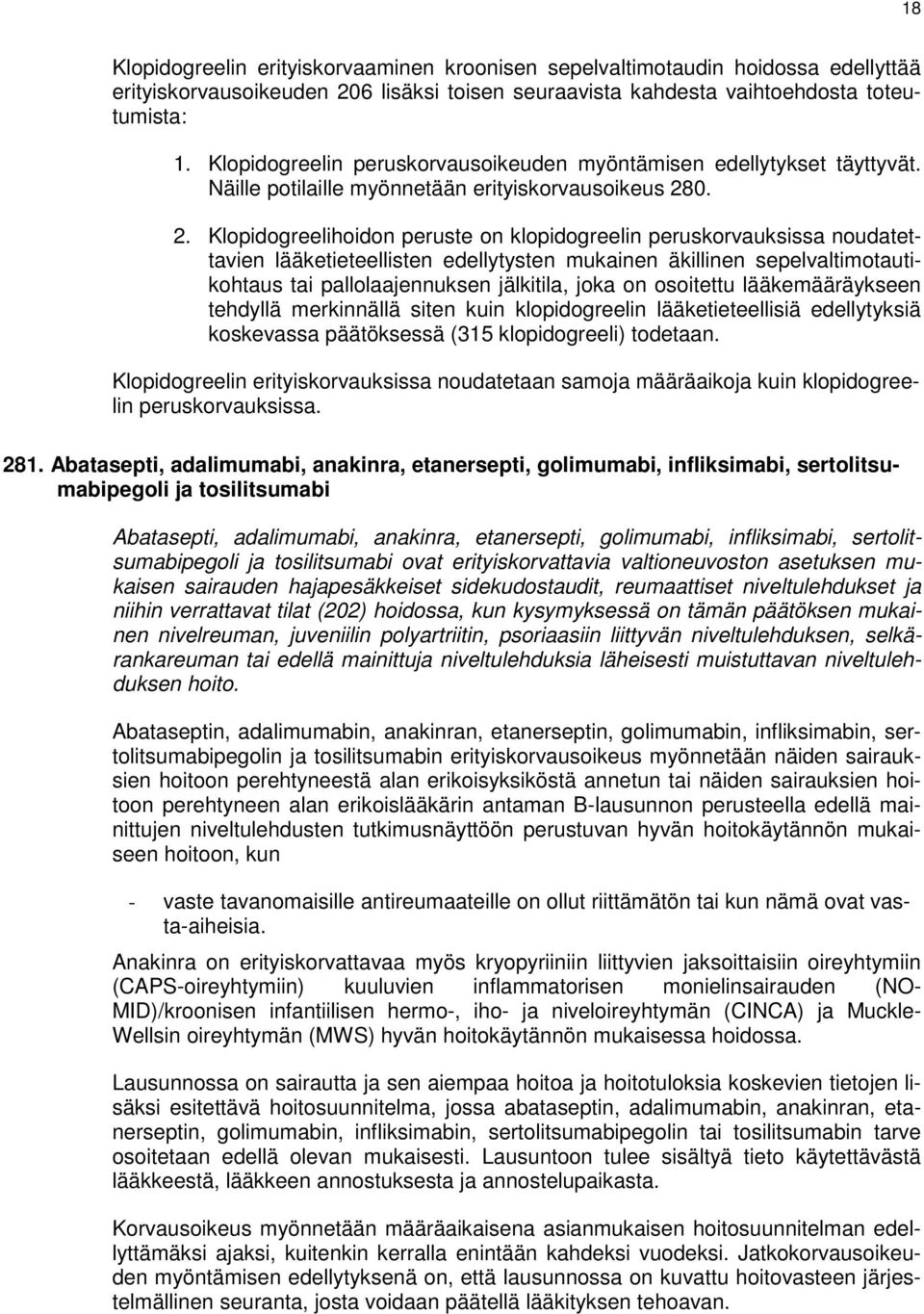 0. 2. Klopidogreelihoidon peruste on klopidogreelin peruskorvauksissa noudatettavien lääketieteellisten edellytysten mukainen äkillinen sepelvaltimotautikohtaus tai pallolaajennuksen jälkitila, joka