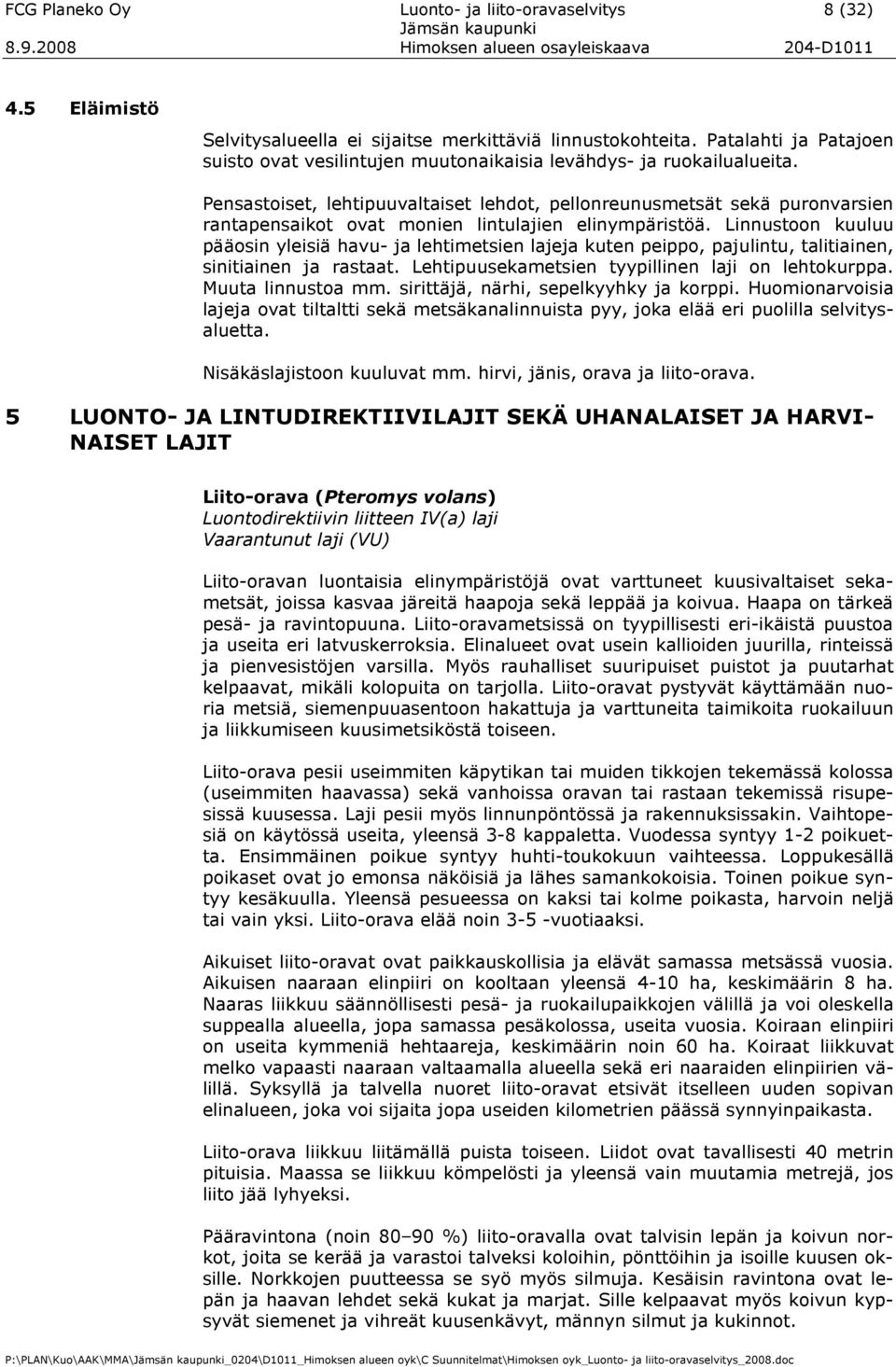 Pensastoiset, lehtipuuvaltaiset lehdot, pellonreunusmetsät sekä puronvarsien rantapensaikot ovat monien lintulajien elinympäristöä.