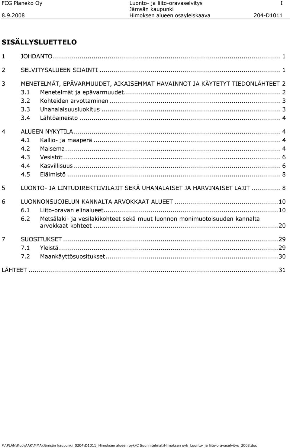 .. 6 4.4 Kasvillisuus... 6 4.5 Eläimistö... 8 5 LUONTO- JA LINTUDIREKTIIVILAJIT SEKÄ UHANALAISET JA HARVINAISET LAJIT... 8 6 LUONNONSUOJELUN KANNALTA ARVOKKAAT ALUEET...10 6.1 Liito-oravan elinalueet.