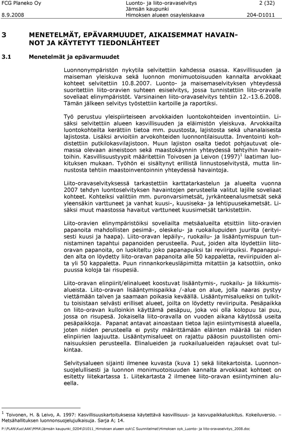 2007. Luonto- ja maisemaselvityksen yhteydessä suoritettiin liito-oravien suhteen esiselvitys, jossa tunnistettiin liito-oravalle soveliaat elinympäristöt. Varsinainen liito-oravaselvitys tehtiin 12.