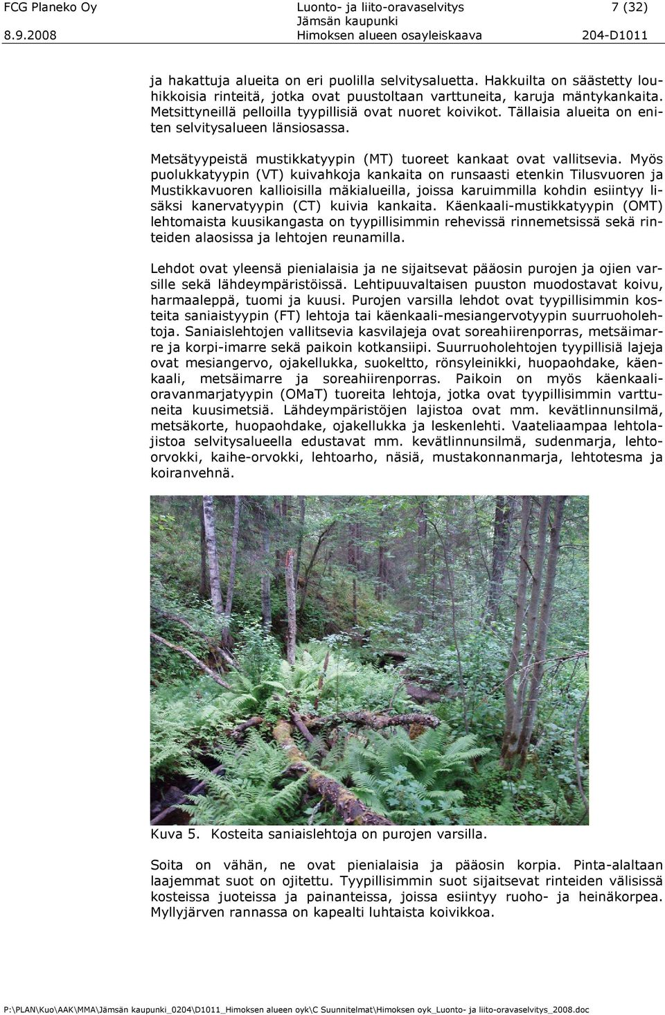 Tällaisia alueita on eniten selvitysalueen länsiosassa. Metsätyypeistä mustikkatyypin (MT) tuoreet kankaat ovat vallitsevia.