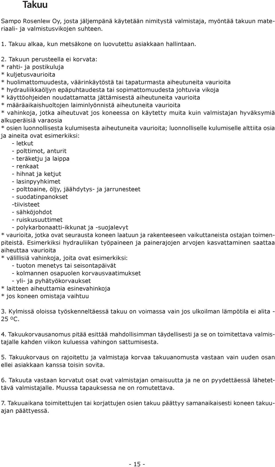 sopimattomuudesta johtuvia vikoja * käyttöohjeiden noudattamatta jättämisestä aiheutuneita vaurioita * määräaikaishuoltojen laiminlyönnistä aiheutuneita vaurioita * vahinkoja, jotka aiheutuvat jos