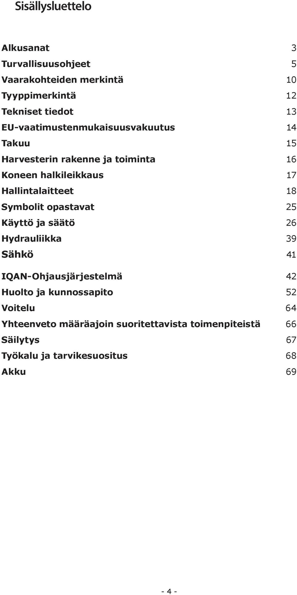 Hallintalaitteet 18 Symbolit opastavat 25 Käyttö ja säätö 26 Hydrauliikka 39 Sähkö 41 IQAN-Ohjausjärjestelmä 42 Huolto