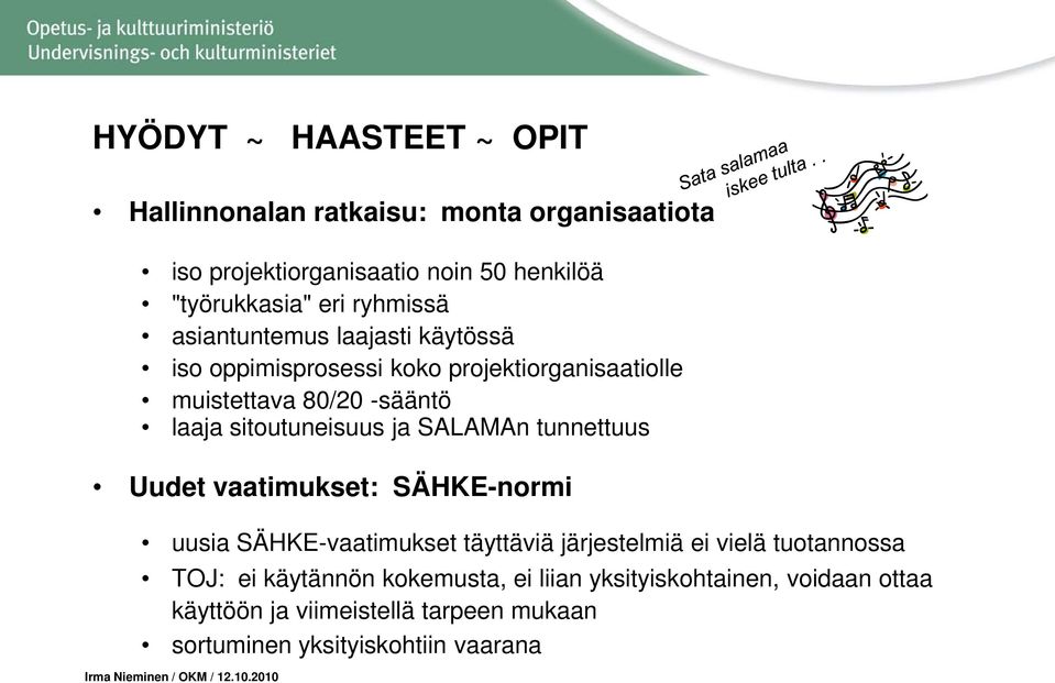 tunnettuus Uudet vaatimukset: SÄHKE-normi uusia SÄHKE-vaatimukset täyttäviä järjestelmiä ei vielä tuotannossa TOJ: ei käytännön kokemusta, ei