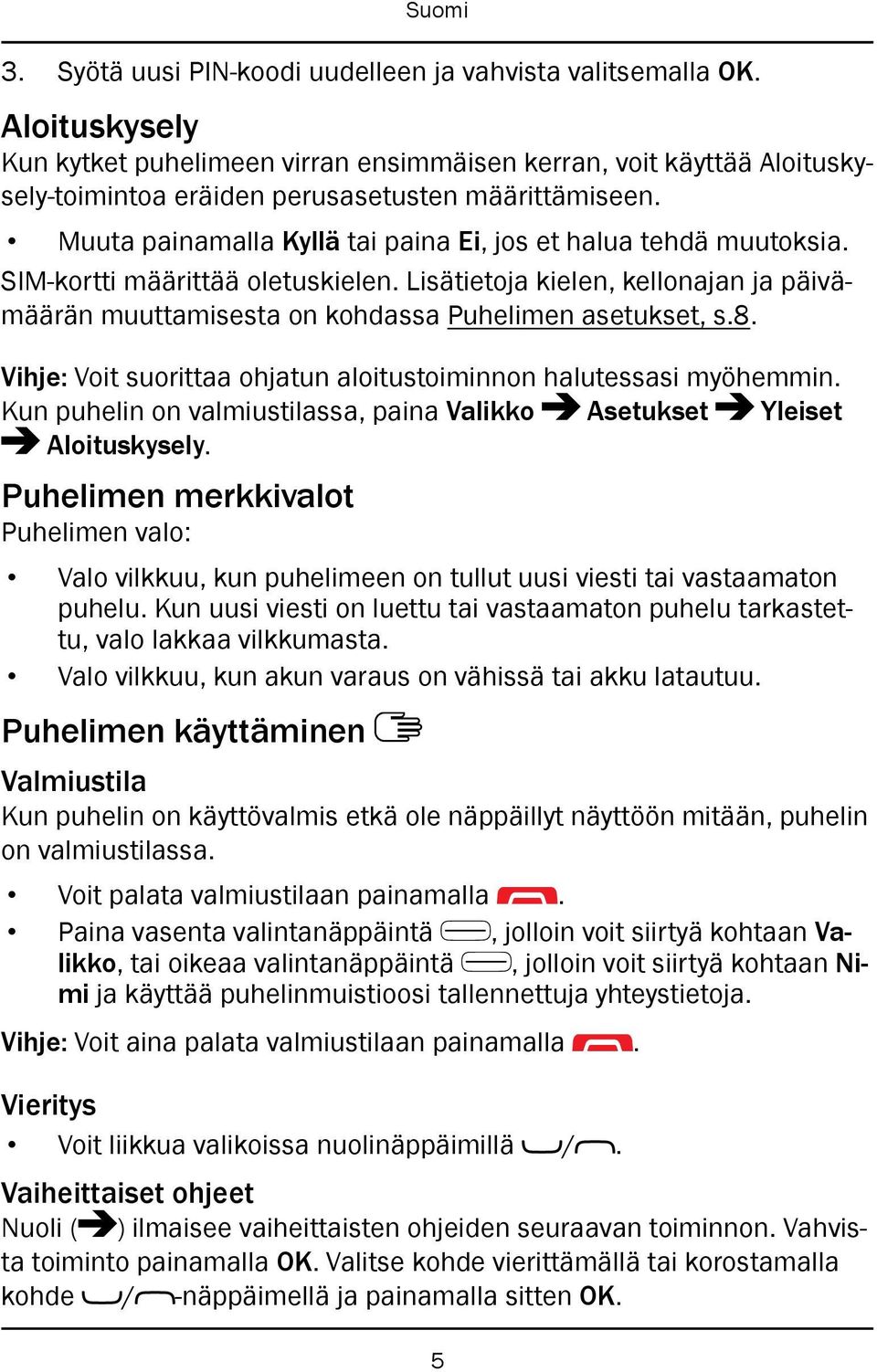 Muuta painamalla Kyllä tai paina Ei, jos et halua tehdä muutoksia. SIM-kortti määrittää oletuskielen. Lisätietoja kielen, kellonajan ja päivämäärän muuttamisesta on kohdassa Puhelimen asetukset, s.8.