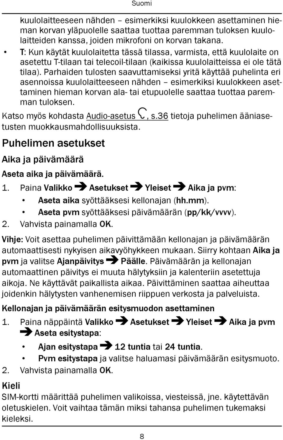 Parhaiden tulosten saavuttamiseksi yritä käyttää puhelinta eri asennoissa kuulolaitteeseen nähden esimerkiksi kuulokkeen asettaminen hieman korvan ala- tai etupuolelle saattaa tuottaa paremman