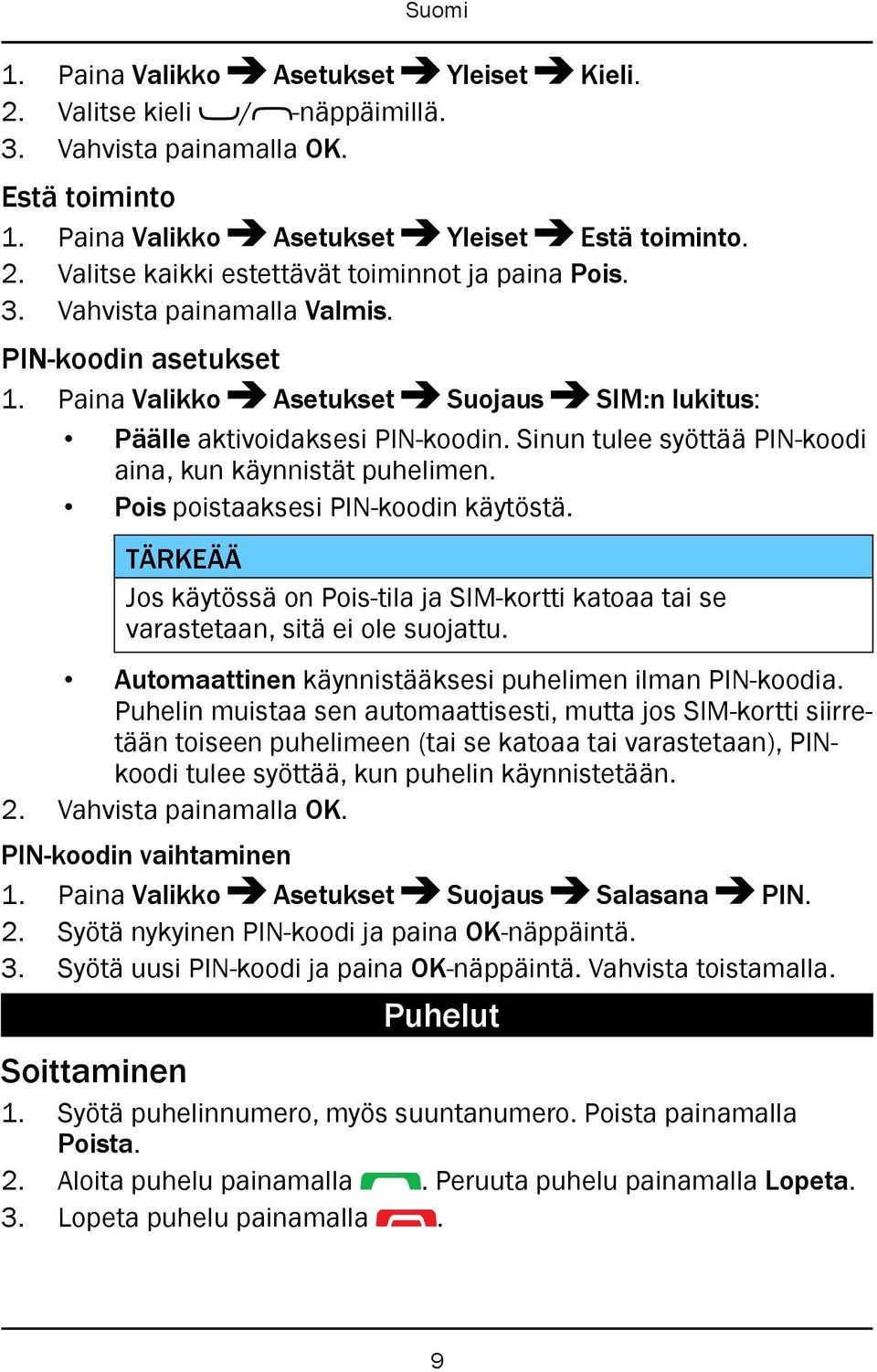 Pois poistaaksesi PIN-koodin käytöstä. TÄRKEÄÄ Jos käytössä on Pois-tila ja SIM-kortti katoaa tai se varastetaan, sitä ei ole suojattu. Automaattinen käynnistääksesi puhelimen ilman PIN-koodia.