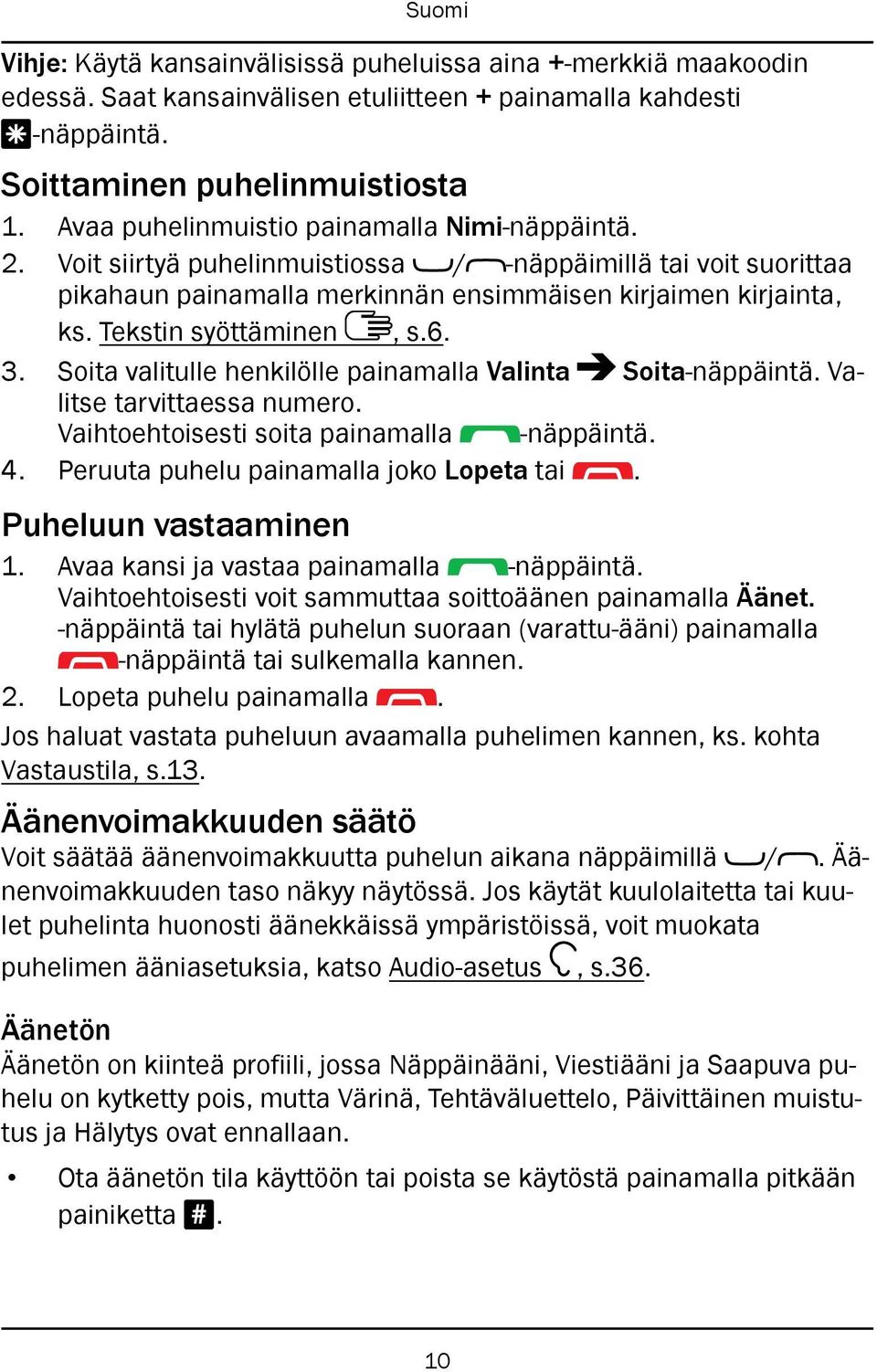 Tekstin syöttäminen, s.6. 3. Soita valitulle henkilölle painamalla Valinta Soita-näppäintä. Valitse tarvittaessa numero. Vaihtoehtoisesti soita painamalla -näppäintä. 4.