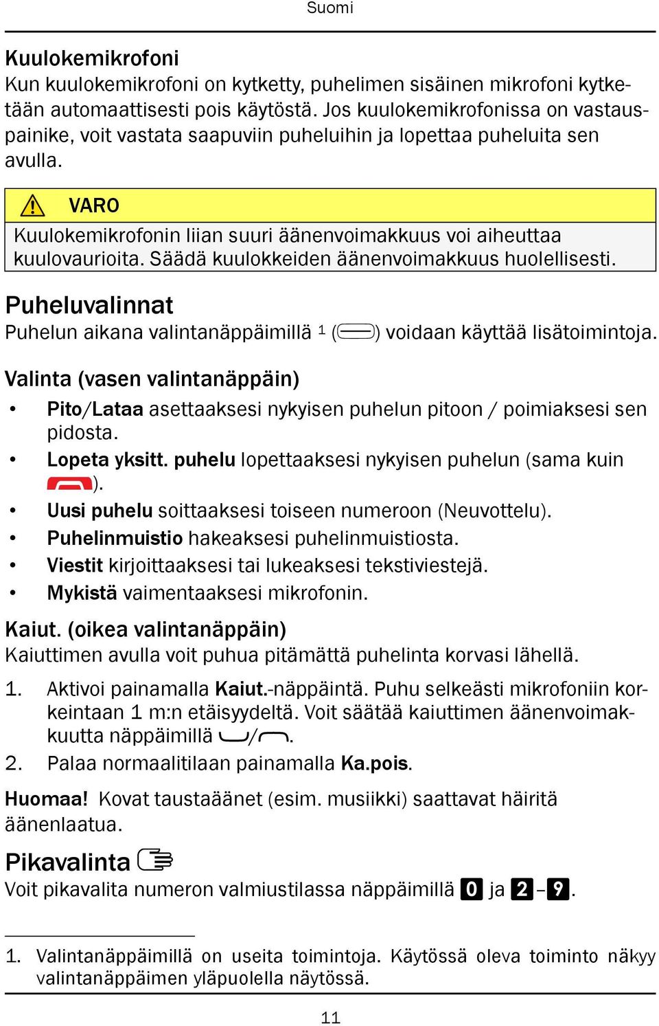 Säädä kuulokkeiden äänenvoimakkuus huolellisesti. Puheluvalinnat Puhelun aikana valintanäppäimillä 1 ( ) voidaan käyttää lisätoimintoja.