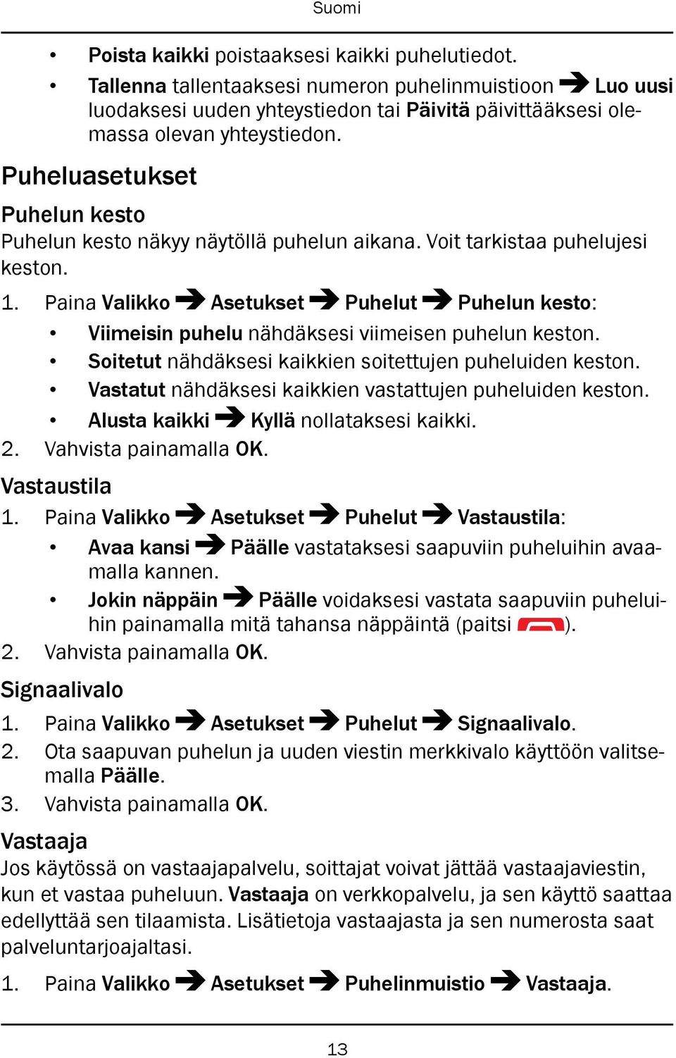 Paina Valikko Asetukset Puhelut Puhelun kesto: Viimeisin puhelu nähdäksesi viimeisen puhelun keston. Soitetut nähdäksesi kaikkien soitettujen puheluiden keston.