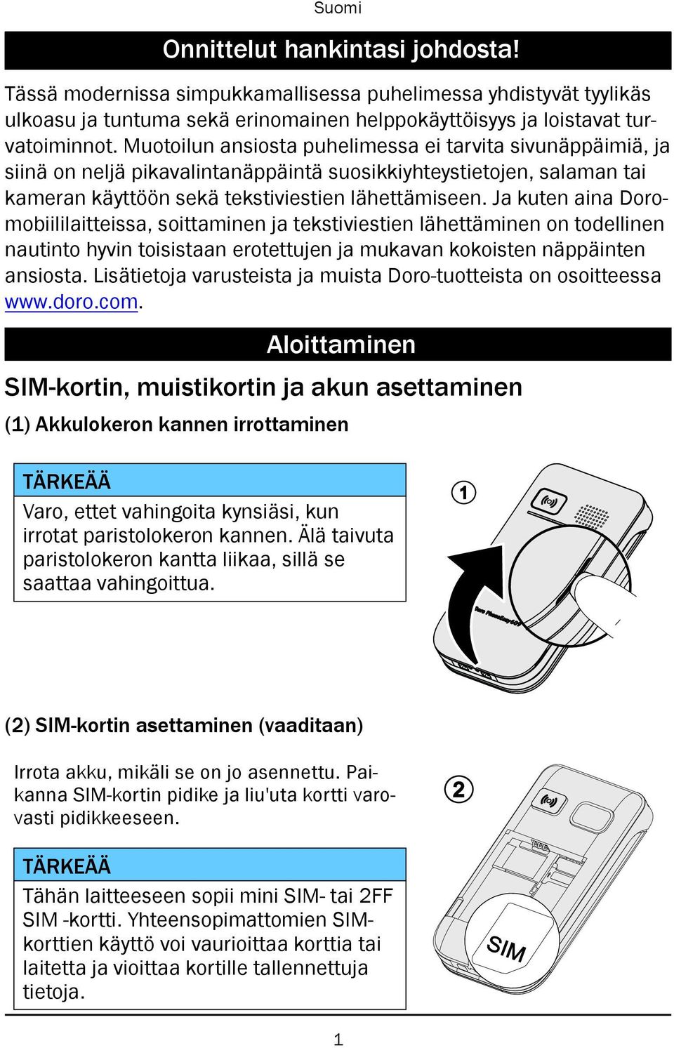 Ja kuten aina Doromobiililaitteissa, soittaminen ja tekstiviestien lähettäminen on todellinen nautinto hyvin toisistaan erotettujen ja mukavan kokoisten näppäinten ansiosta.