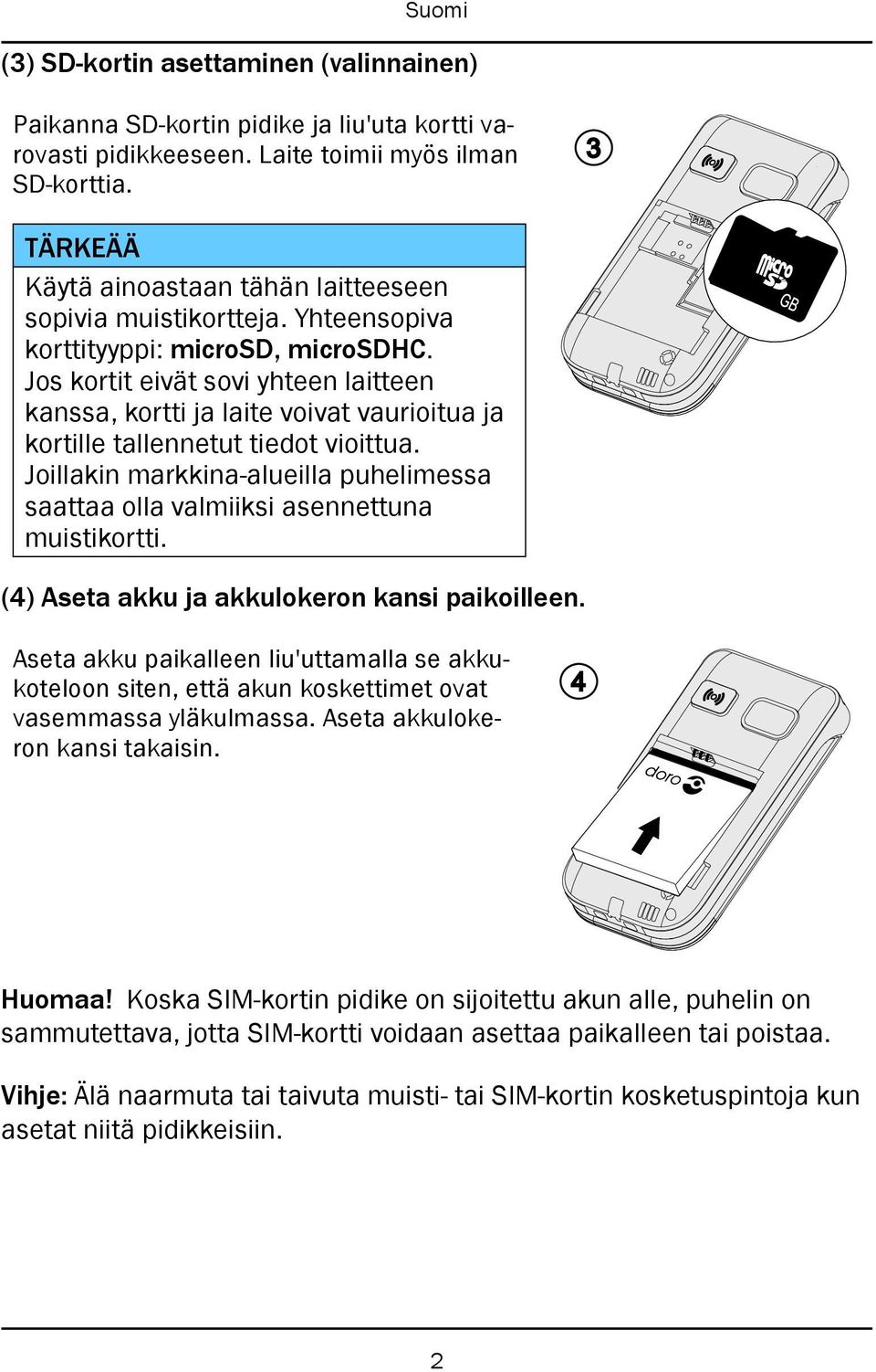 Jos kortit eivät sovi yhteen laitteen kanssa, kortti ja laite voivat vaurioitua ja kortille tallennetut tiedot vioittua.