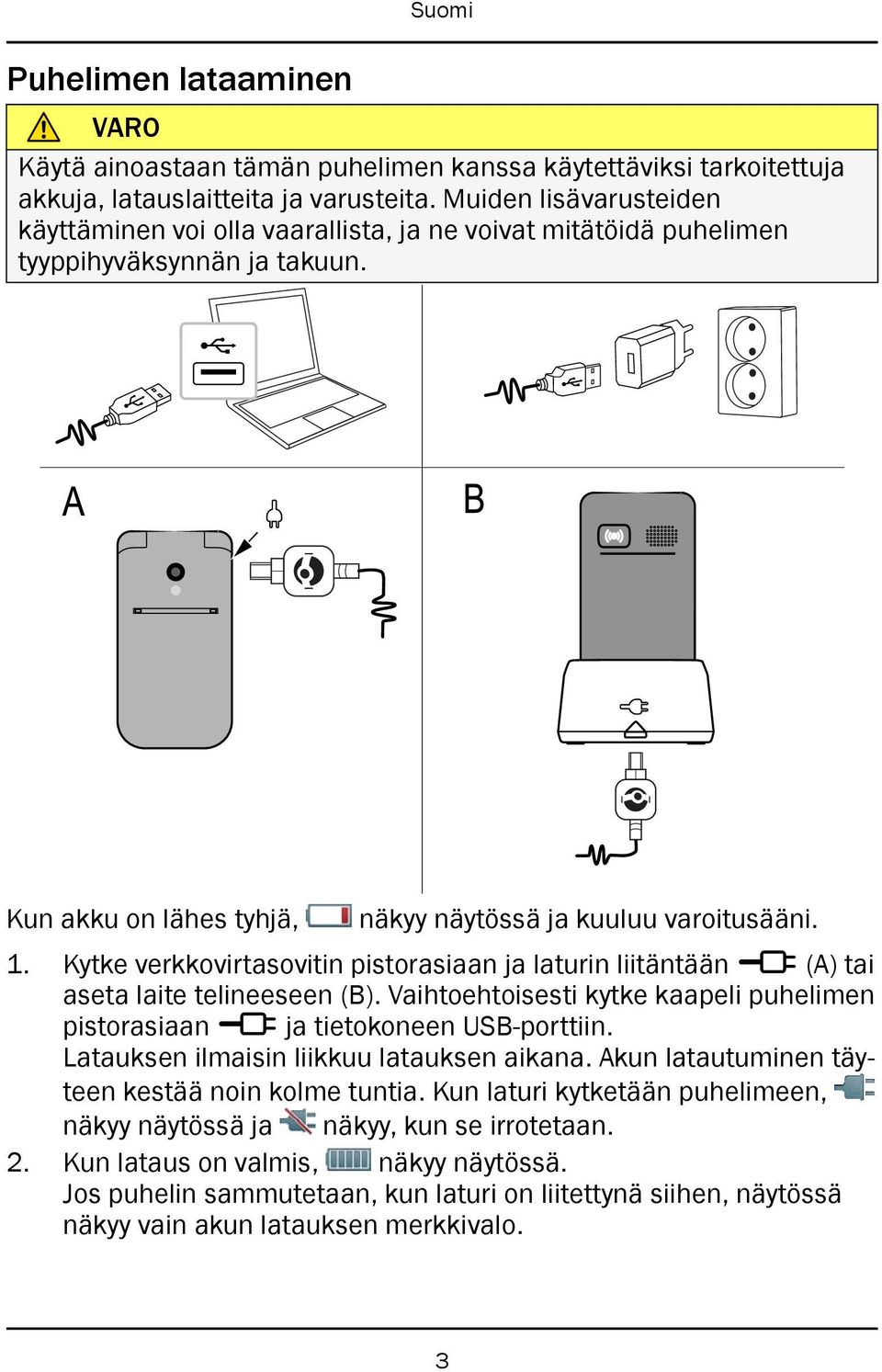 Kytke verkkovirtasovitin pistorasiaan ja laturin liitäntään y (A) tai aseta laite telineeseen (B). Vaihtoehtoisesti kytke kaapeli puhelimen pistorasiaan y ja tietokoneen USB-porttiin.