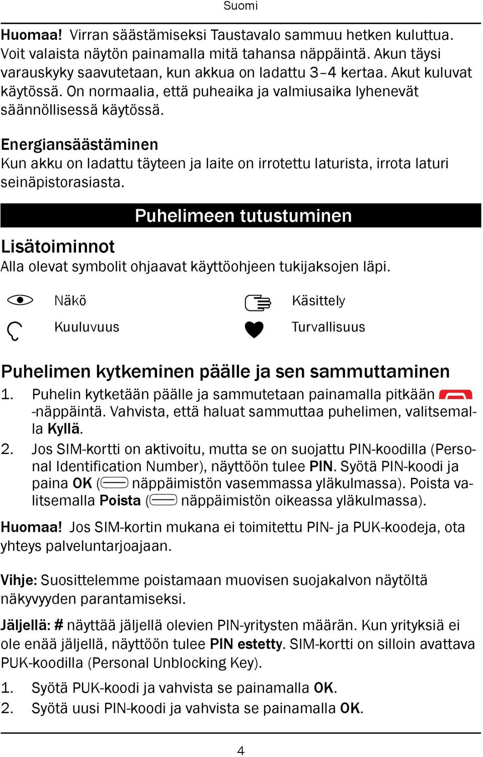 Energiansäästäminen Kun akku on ladattu täyteen ja laite on irrotettu laturista, irrota laturi seinäpistorasiasta.