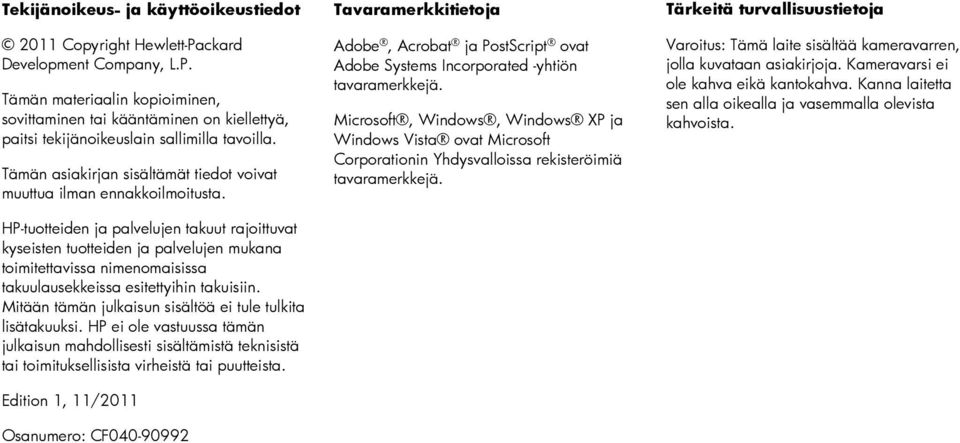 HP-tuotteiden ja palvelujen takuut rajoittuvat kyseisten tuotteiden ja palvelujen mukana toimitettavissa nimenomaisissa takuulausekkeissa esitettyihin takuisiin.