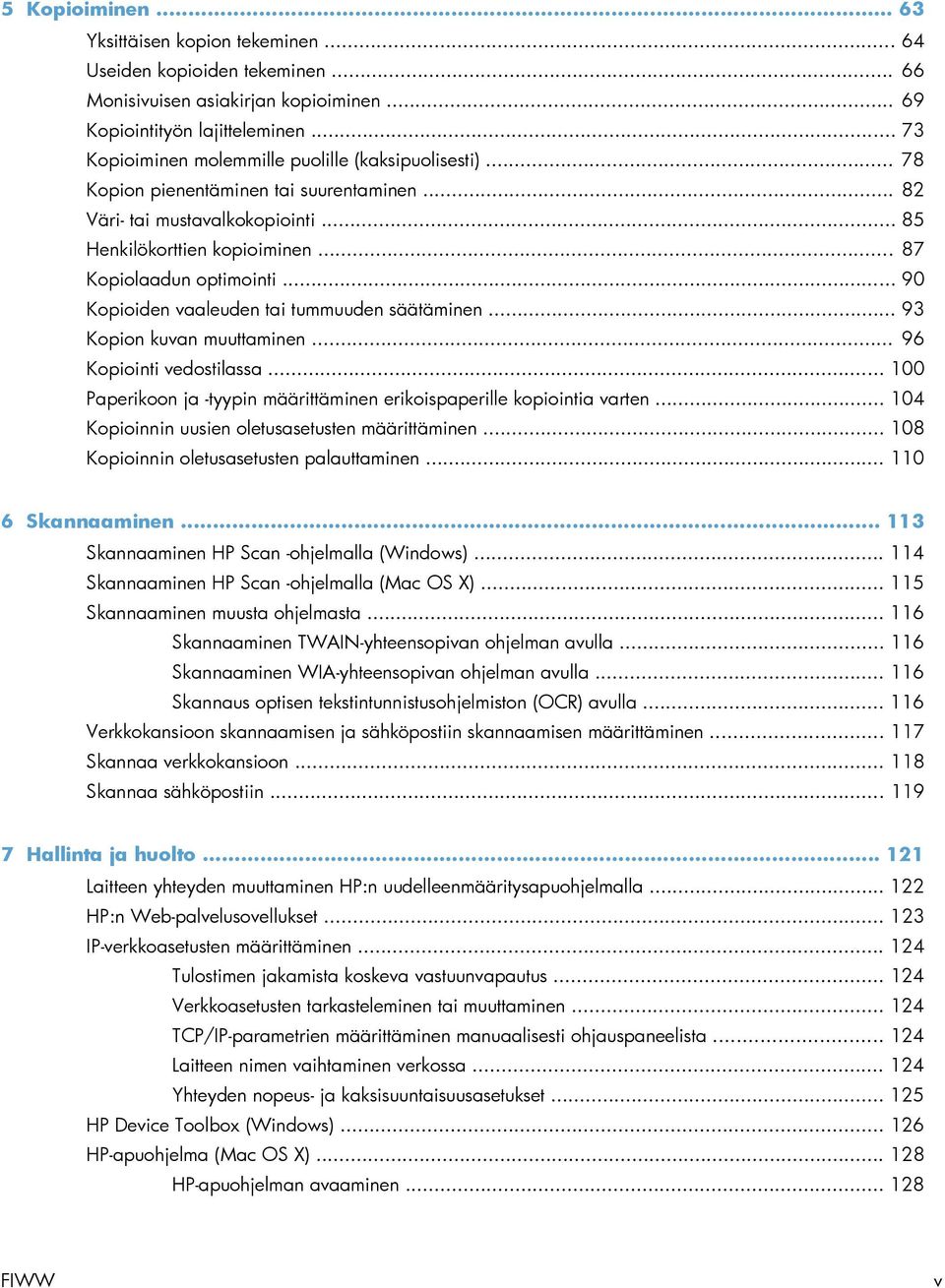.. 90 Kopioiden vaaleuden tai tummuuden säätäminen... 93 Kopion kuvan muuttaminen... 96 Kopiointi vedostilassa... 100 Paperikoon ja -tyypin määrittäminen erikoispaperille kopiointia varten.
