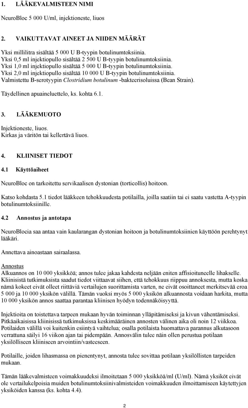 Yksi 2,0 ml injektiopullo sisältää 10 000 U B-tyypin botulinumtoksiinia. Valmistettu B-serotyypin Clostridium botulinum -bakteerisoluissa (Bean Strain). Täydellinen apuaineluettelo, ks. kohta 6.1. 3.