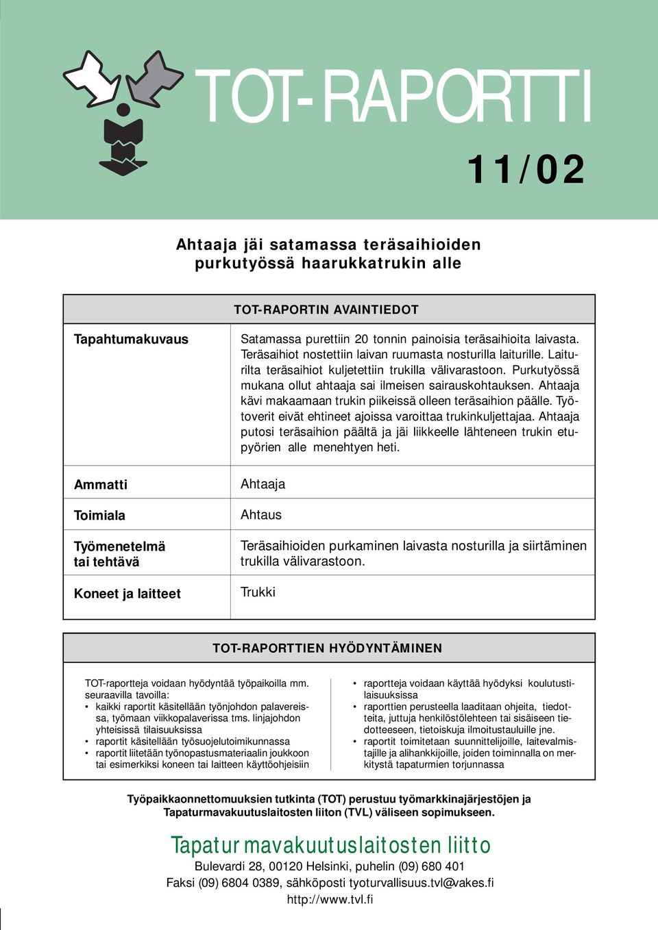 Ahtaaja kävi makaamaan trukin piikeissä olleen teräsaihion päälle. Työtoverit eivät ehtineet ajoissa varoittaa trukinkuljettajaa.