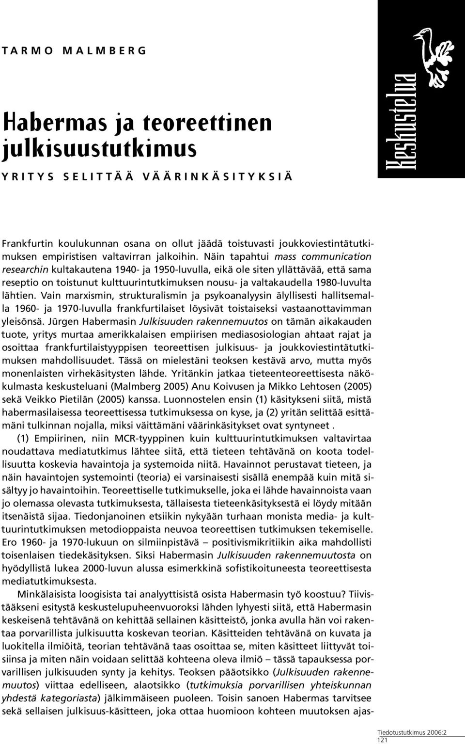 Näin tapahtui mass communication researchin kultakautena 1940- ja 1950-luvulla, eikä ole siten yllättävää, että sama reseptio on toistunut kulttuurintutkimuksen nousu- ja valtakaudella 1980-luvulta