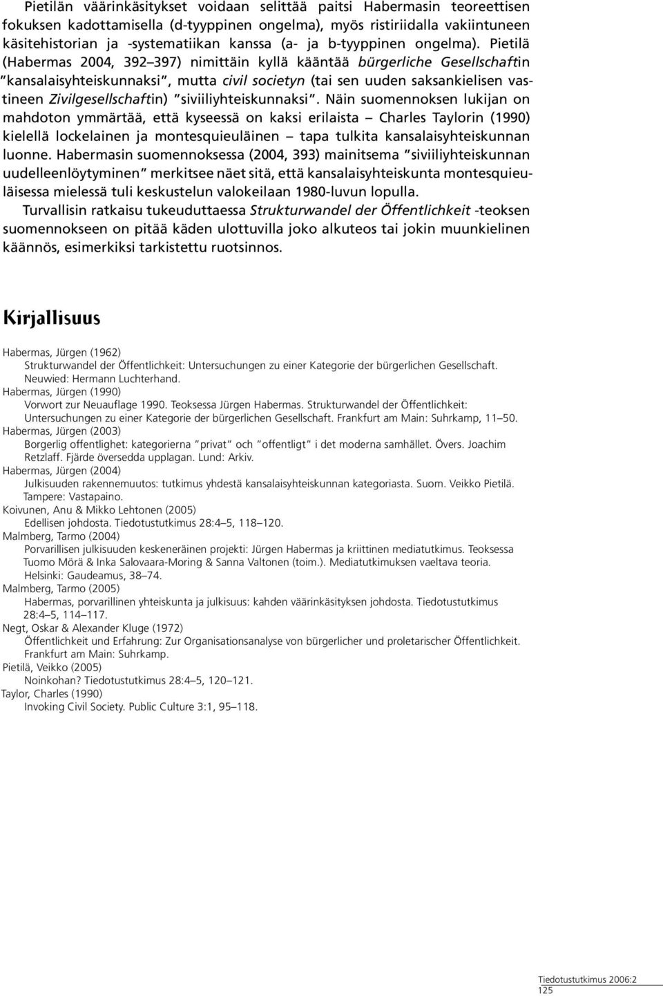 Pietilä (Habermas 2004, 392 397) nimittäin kyllä kääntää bürgerliche Gesellschaftin kansalaisyhteiskunnaksi, mutta civil societyn (tai sen uuden saksankielisen vastineen Zivilgesellschaftin)