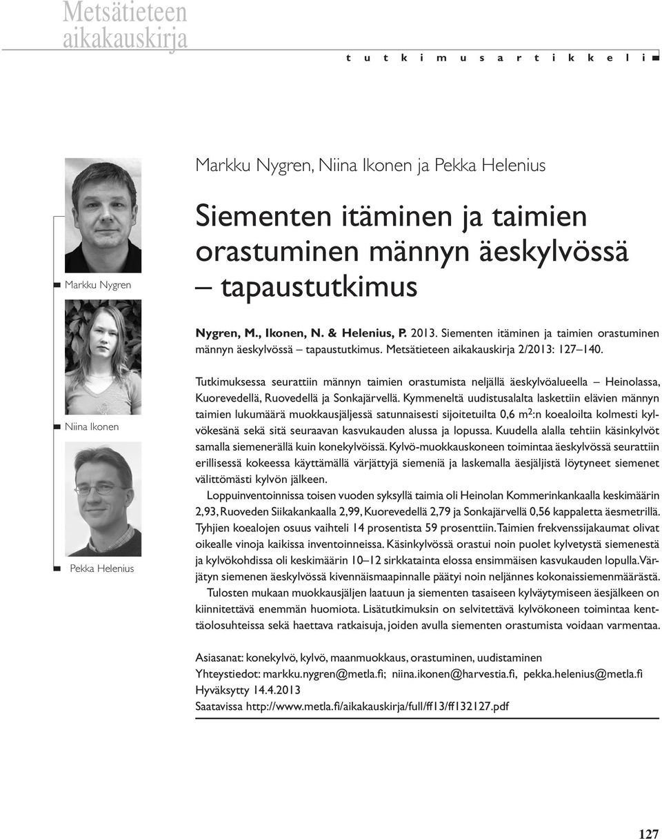 Niina Ikonen Pekka Helenius Tutkimuksessa seurattiin männyn taimien orastumista neljällä äeskylvöalueella Heinolassa, Kuorevedellä, Ruovedellä ja Sonkajärvellä.