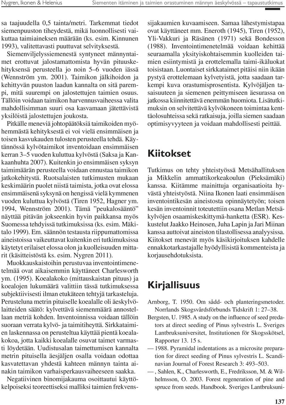 Siemenviljelyssiemenestä syntyneet männyntaimet erottuvat jalostamattomista hyvän pituuskehityksensä perusteella jo noin 5 6 vuoden iässä (Wennström ym. 2001).