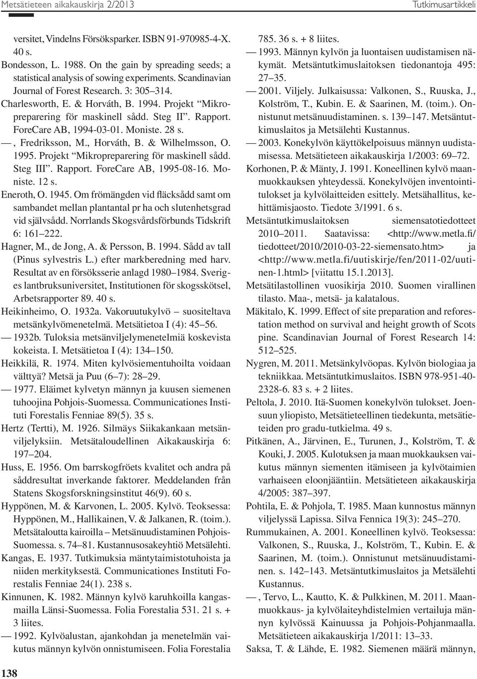 Projekt Mikropreparering för maskinell sådd. Steg II. Rapport. ForeCare AB, 1994-03-01. Moniste. 28 s., Fredriksson, M., Horváth, B. & Wilhelmsson, O. 1995.