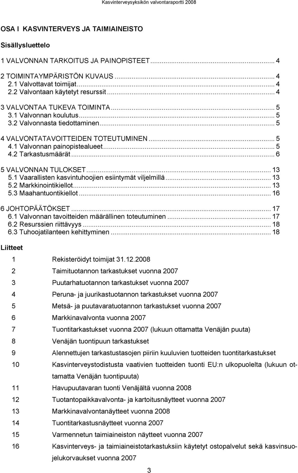 Vaarallisten kasvintuhoojien esiintymät viljelmillä 13 52 Markkinointikiellot 13 53 Maahantuontikiellot 16 6 JOHTOPÄÄTÖKSET 17 61 Valvonnan tavoitteiden määrällinen toteutuminen 17 62 Resurssien