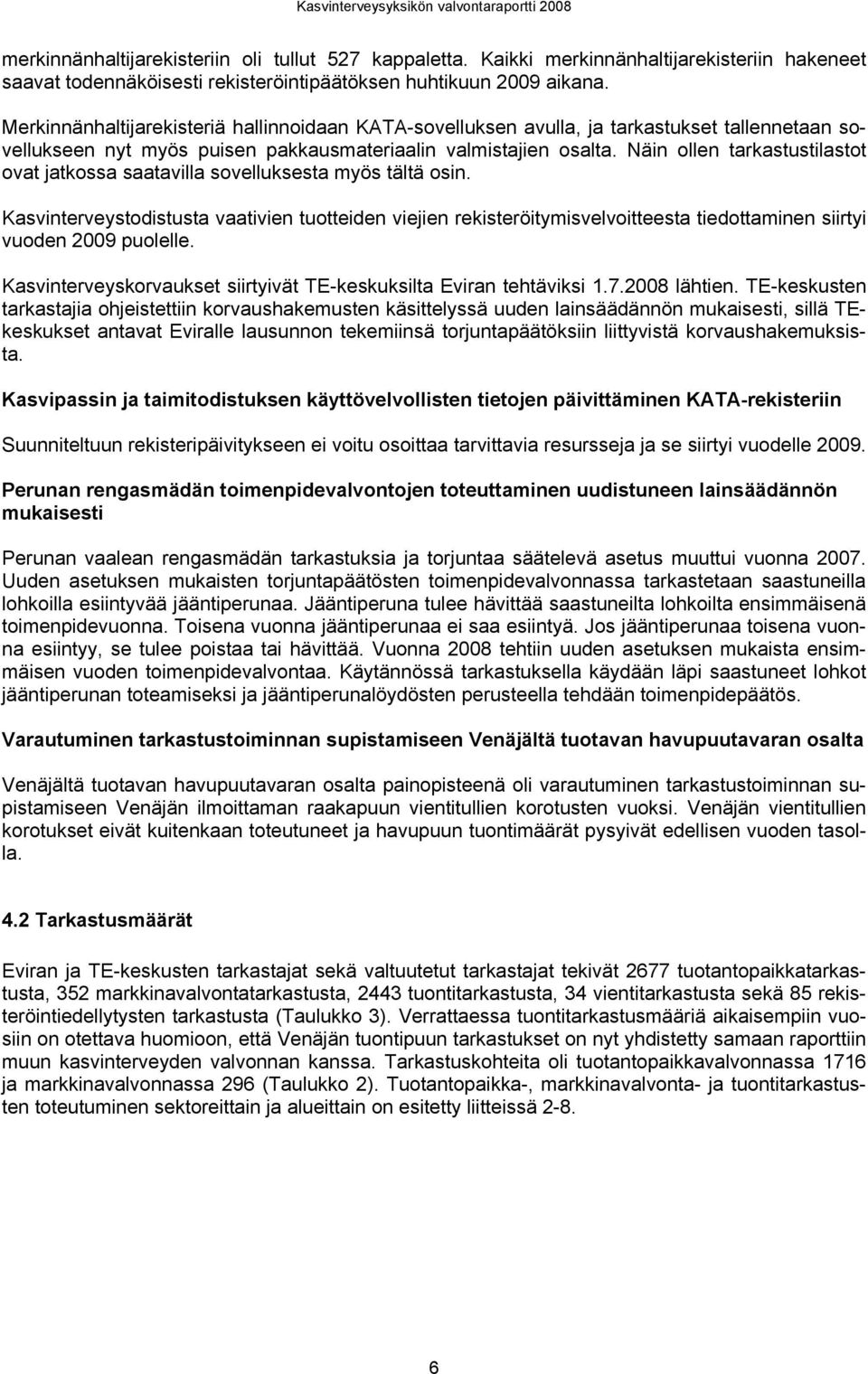 sovelluksesta myös tältä osin Kasvinterveystodistusta vaativien tuotteiden viejien rekisteröitymisvelvoitteesta tiedottaminen siirtyi vuoden 2009 puolelle Kasvinterveyskorvaukset siirtyivät