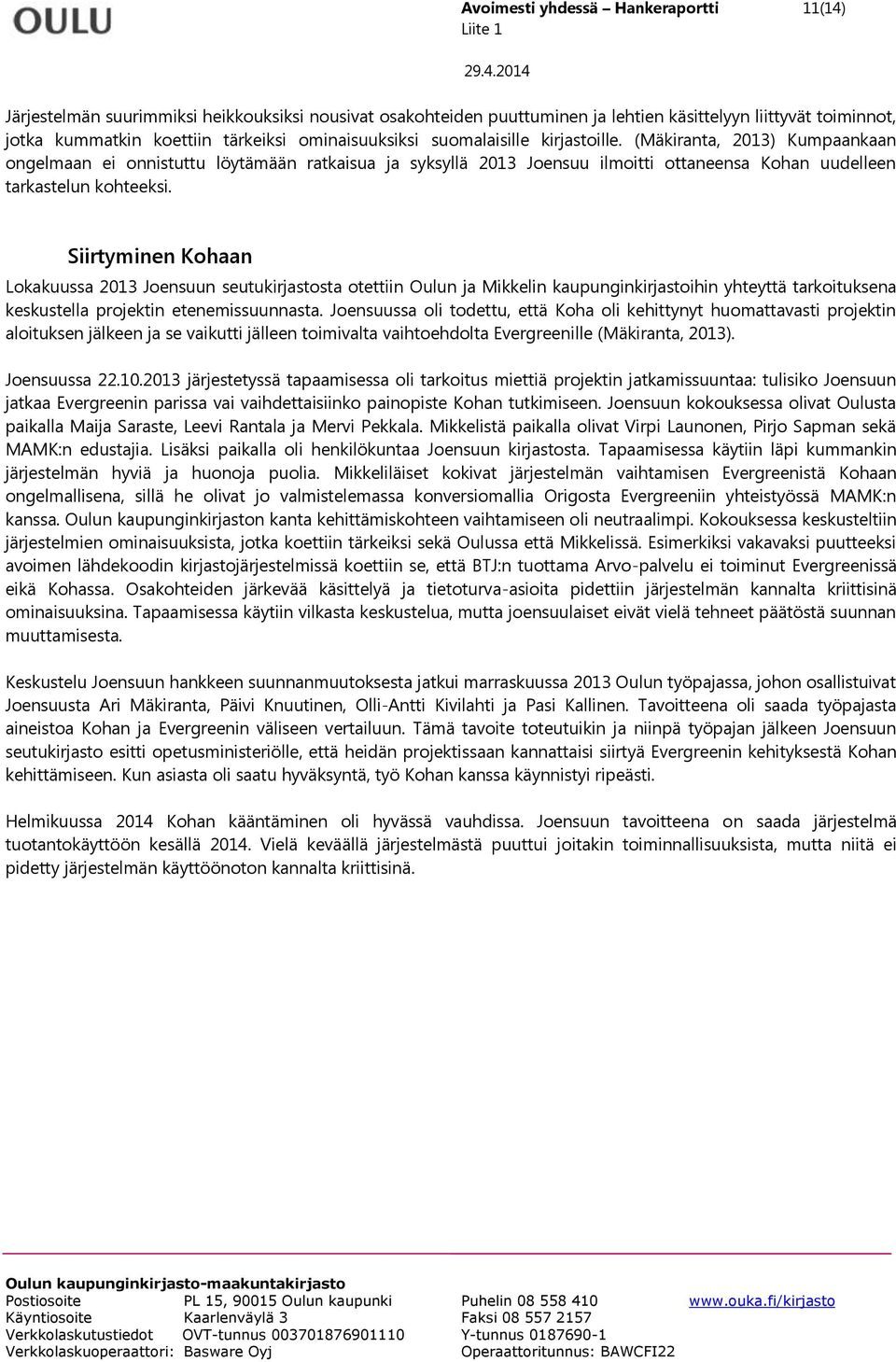 (Mäkiranta, 2013) Kumpaankaan ongelmaan ei onnistuttu löytämään ratkaisua ja syksyllä 2013 Joensuu ilmoitti ottaneensa Kohan uudelleen tarkastelun kohteeksi.