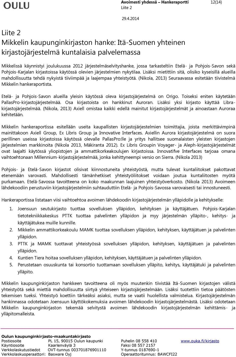 Lisäksi mietittiin sitä, olisiko kyseisillä alueilla mahdollisuutta tehdä nykyistä tiiviimpää ja laajempaa yhteistyötä. (Nikola, 2013) Seuraavassa esitetään tiivistelmä Mikkelin hankeraportista.