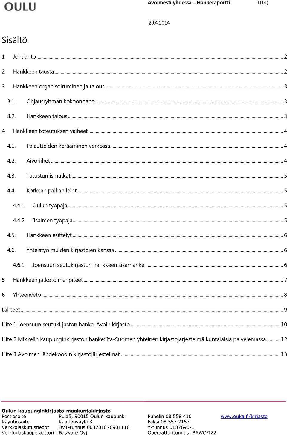 .. 5 4.5. Hankkeen esittelyt... 6 4.6. Yhteistyö muiden kirjastojen kanssa... 6 4.6.1. Joensuun seutukirjaston hankkeen sisarhanke... 6 5 Hankkeen jatkotoimenpiteet... 7 6 Yhteenveto... 8 Lähteet.