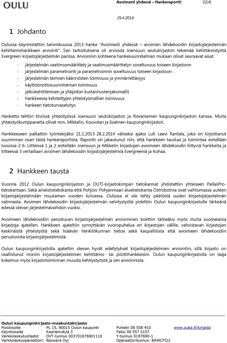 Arvioinnin kohteena hankesuunnitelman mukaan olivat seuraavat asiat: - järjestelmän vaatimusmäärittely ja vaatimusmäärittelyn soveltuvuus toiseen kirjastoon - järjestelmän parametrointi ja