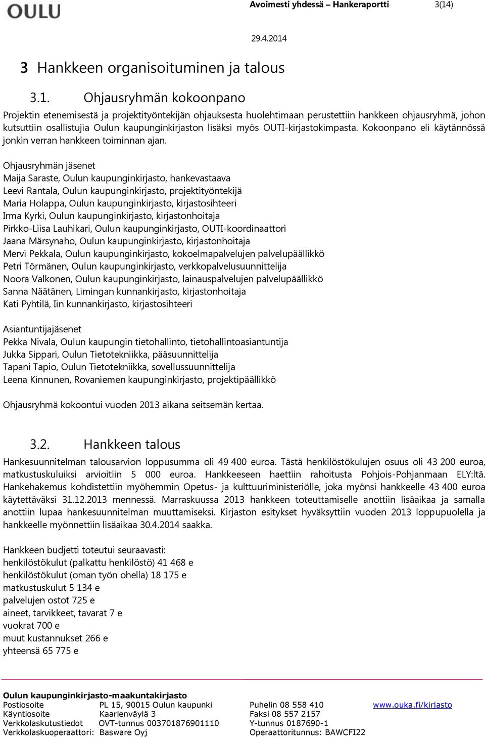 Ohjausryhmän kokoonpano Projektin etenemisestä ja projektityöntekijän ohjauksesta huolehtimaan perustettiin hankkeen ohjausryhmä, johon kutsuttiin osallistujia Oulun kaupunginkirjaston lisäksi myös