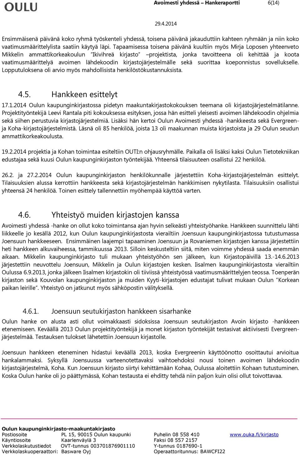 lähdekoodin kirjastojärjestelmälle sekä suorittaa koeponnistus sovellukselle. Lopputuloksena oli arvio myös mahdollisista henkilöstökustannuksista. 4.5. Hankkeen esittelyt 17