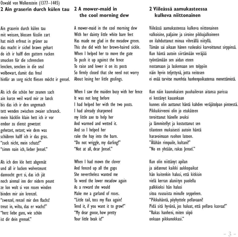 freul hinfür an sorg nicht fl iesen möcht ir gensel. A mower-maid in the cool morning dew With her dainty little white bare feet Has made me glad in the meadow green.