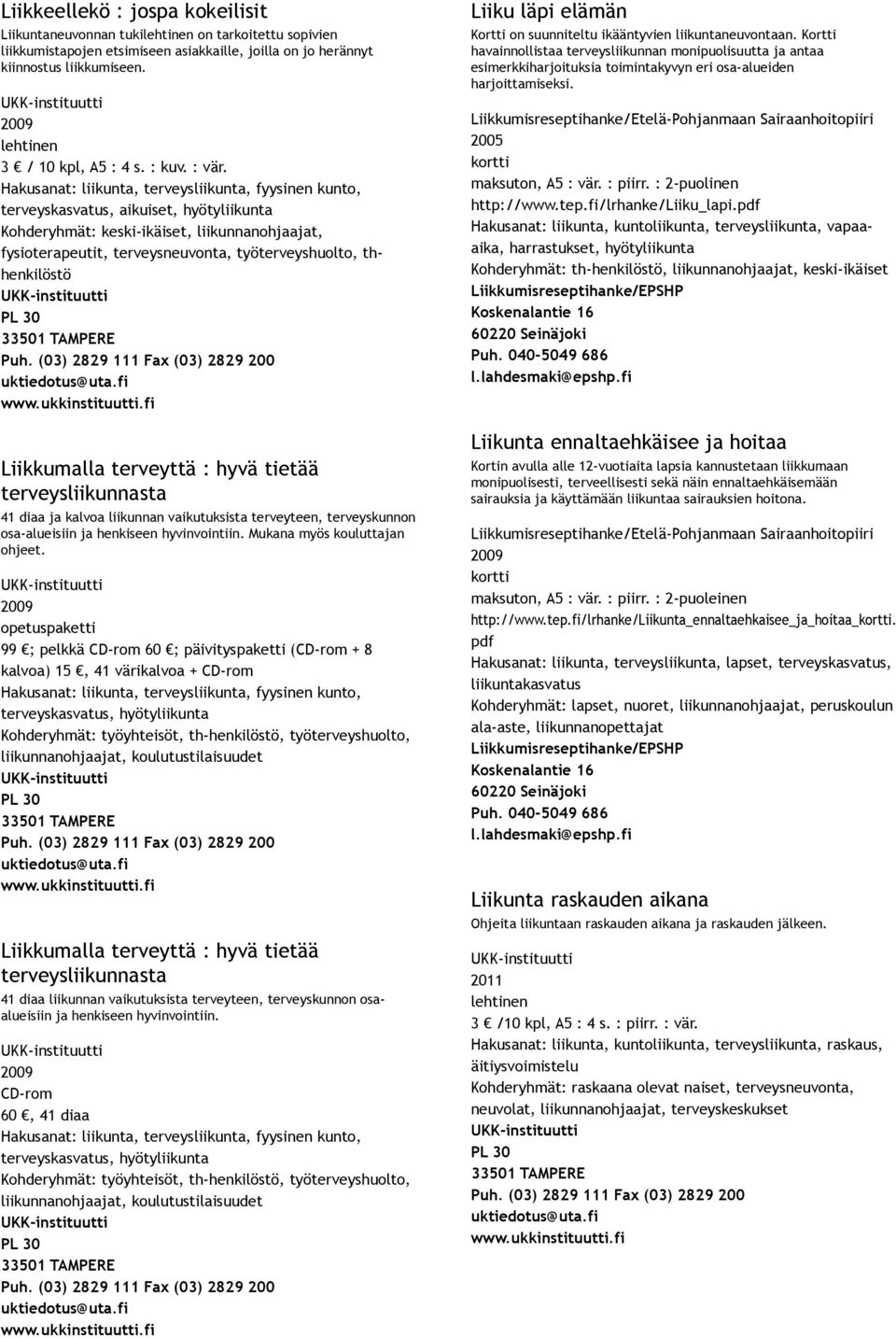 Hakusanat: liikunta, terveysliikunta, fyysinen kunto, terveyskasvatus, aikuiset, hyötyliikunta Kohderyhmät: keski ikäiset, liikunnanohjaajat, fysioterapeutit, terveysneuvonta, työterveyshuolto,