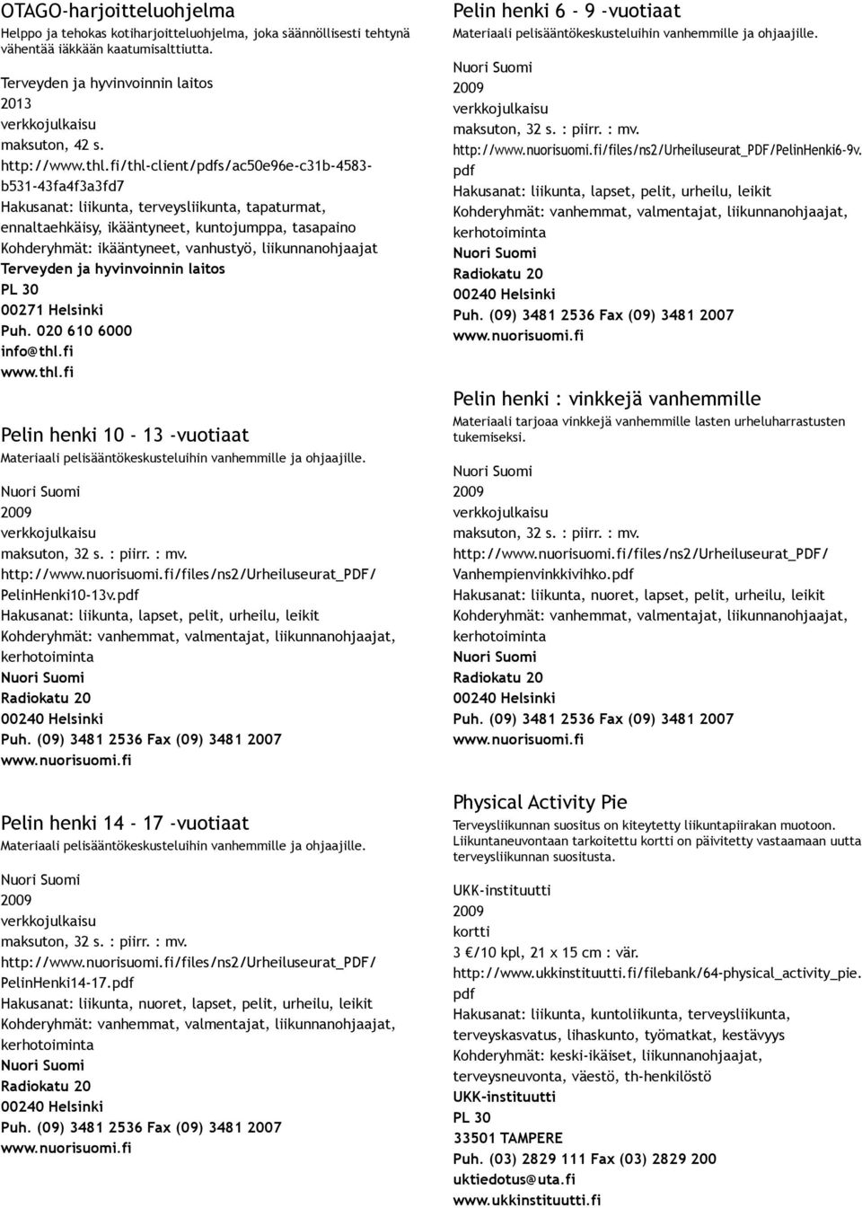 Helsinki Puh. 020 610 6000 info@thl.fi www.thl.fi Pelin henki 10 13 vuotiaat Materiaali pelisääntökeskusteluihin vanhemmille ja ohjaajille. Nuori Suomi maksuton, 32 s. : piirr. : mv. http://www.