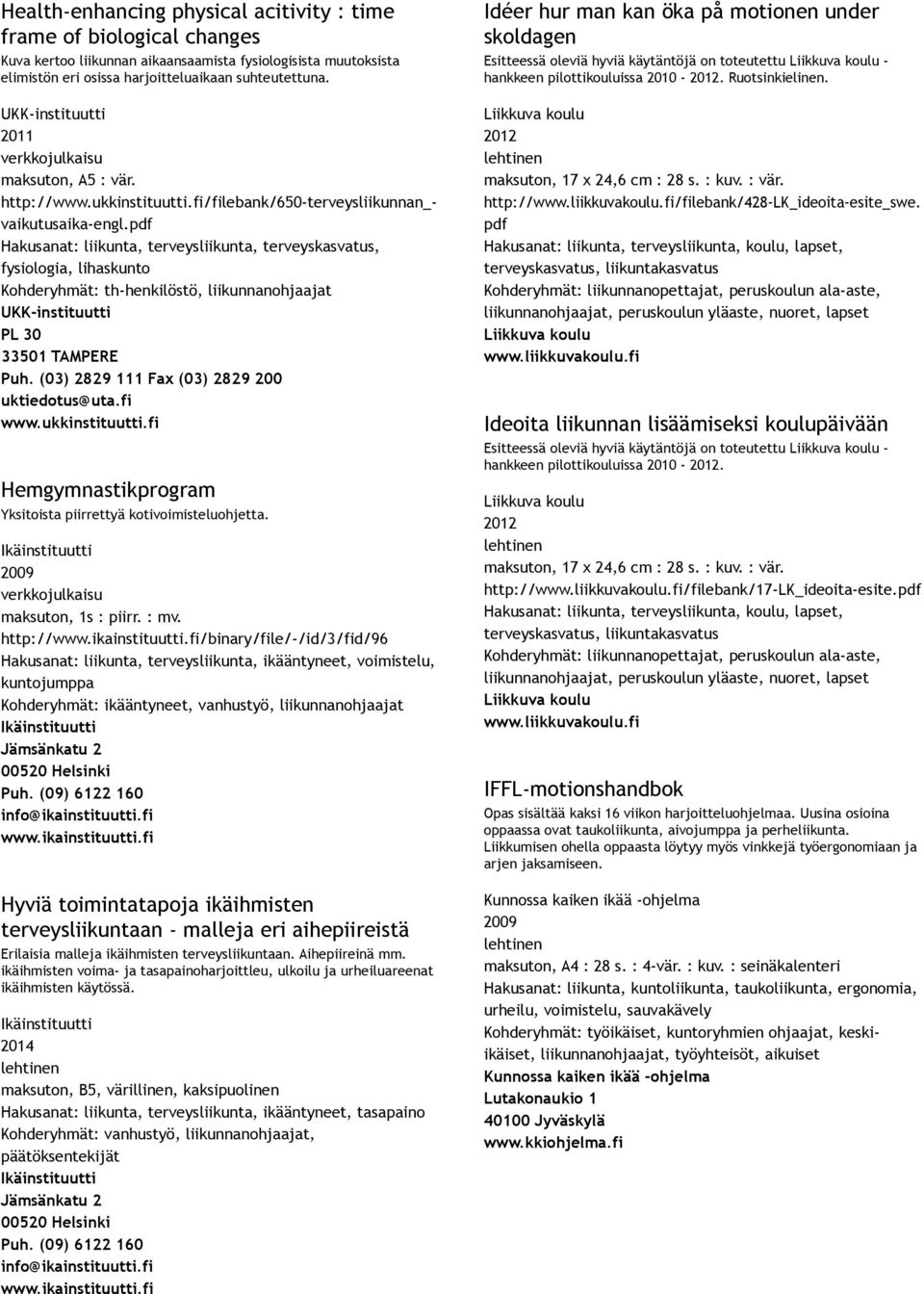pdf Hakusanat: liikunta, terveysliikunta, terveyskasvatus, fysiologia, lihaskunto Kohderyhmät: th henkilöstö, liikunnanohjaajat Hemgymnastikprogram Yksitoista piirrettyä kotivoimisteluohjetta.