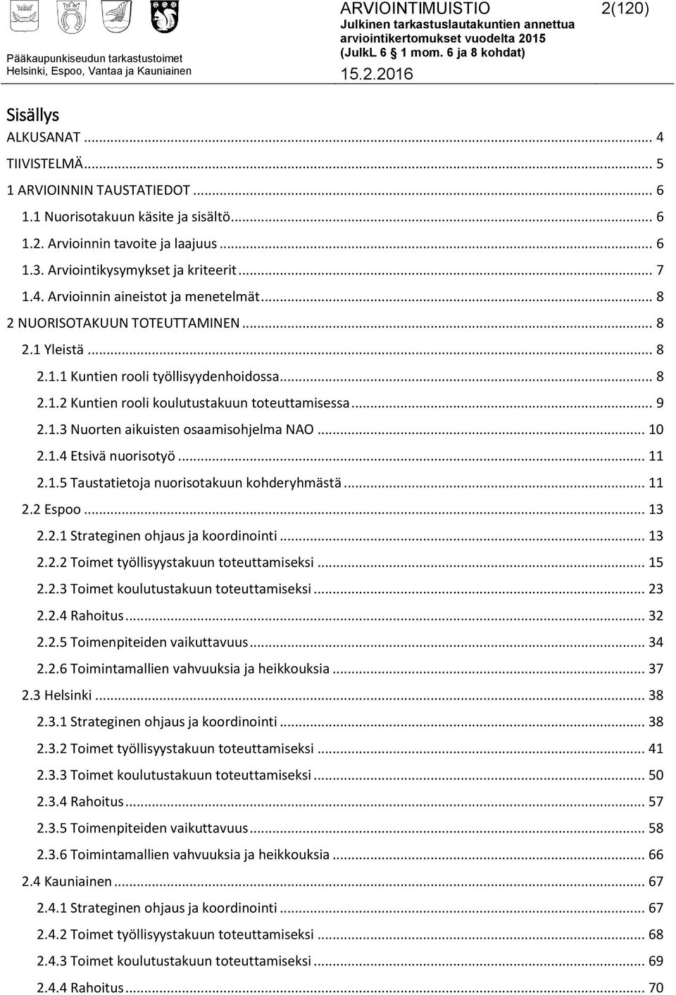 .. 9 2.1.3 Nuorten aikuisten osaamisohjelma NAO... 10 2.1.4 Etsivä nuorisotyö... 11 2.1.5 Taustatietoja nuorisotakuun kohderyhmästä... 11 2.2 Espoo... 13 2.2.1 Strateginen ohjaus ja koordinointi.