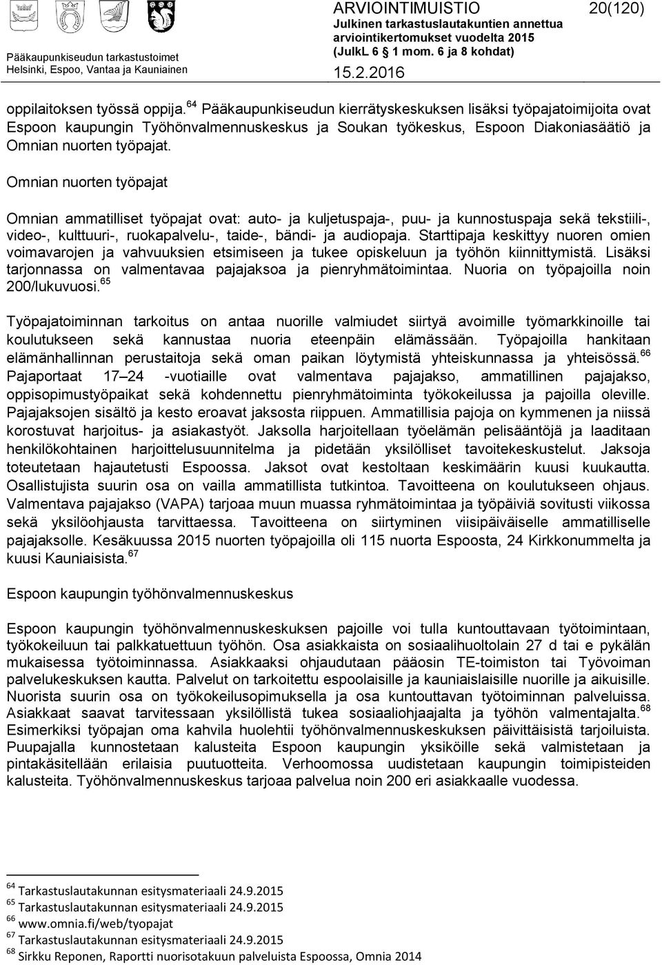 Omnian nuorten työpajat Omnian ammatilliset työpajat ovat: auto- ja kuljetuspaja-, puu- ja kunnostuspaja sekä tekstiili-, video-, kulttuuri-, ruokapalvelu-, taide-, bändi- ja audiopaja.