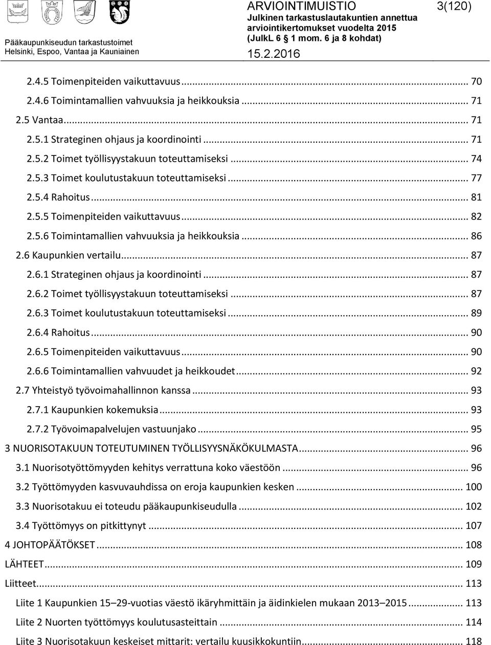 .. 87 2.6.1 Strateginen ohjaus ja koordinointi... 87 2.6.2 Toimet työllisyystakuun toteuttamiseksi... 87 2.6.3 Toimet koulutustakuun toteuttamiseksi... 89 2.6.4 Rahoitus... 90 2.6.5 Toimenpiteiden vaikuttavuus.