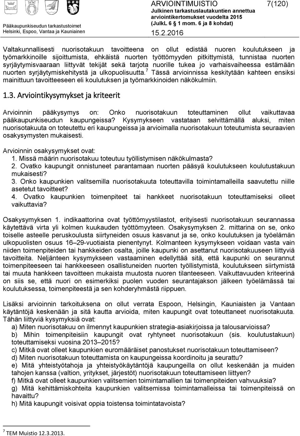 7 Tässä arvioinnissa keskitytään kahteen ensiksi mainittuun tavoitteeseen eli koulutuksen ja työmarkkinoiden näkökulmiin. 1.3.