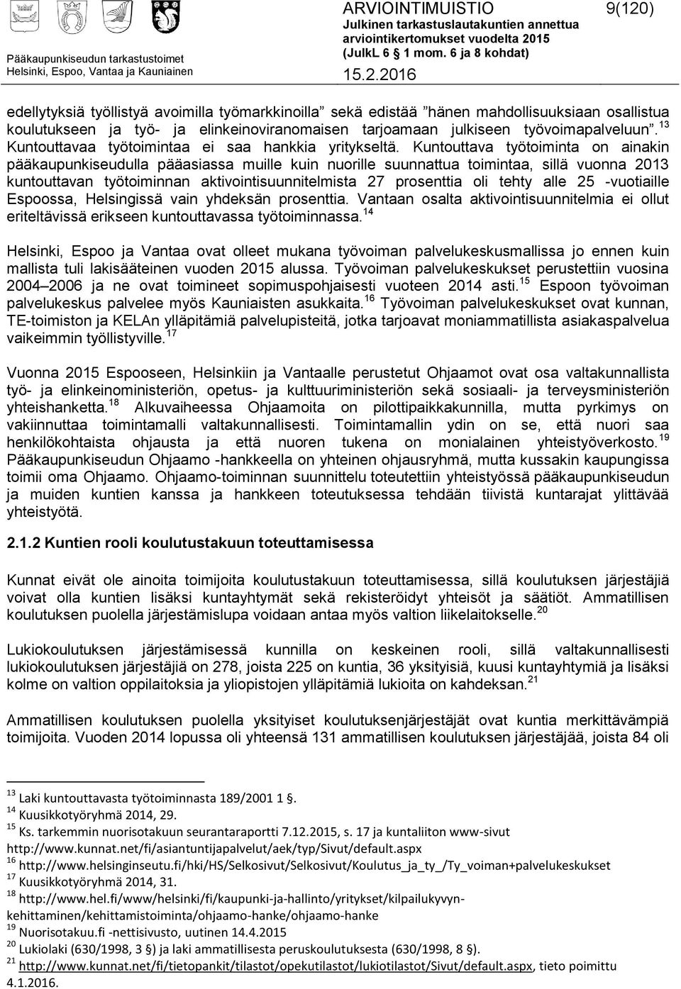 Kuntouttava työtoiminta on ainakin pääkaupunkiseudulla pääasiassa muille kuin nuorille suunnattua toimintaa, sillä vuonna 2013 kuntouttavan työtoiminnan aktivointisuunnitelmista 27 prosenttia oli