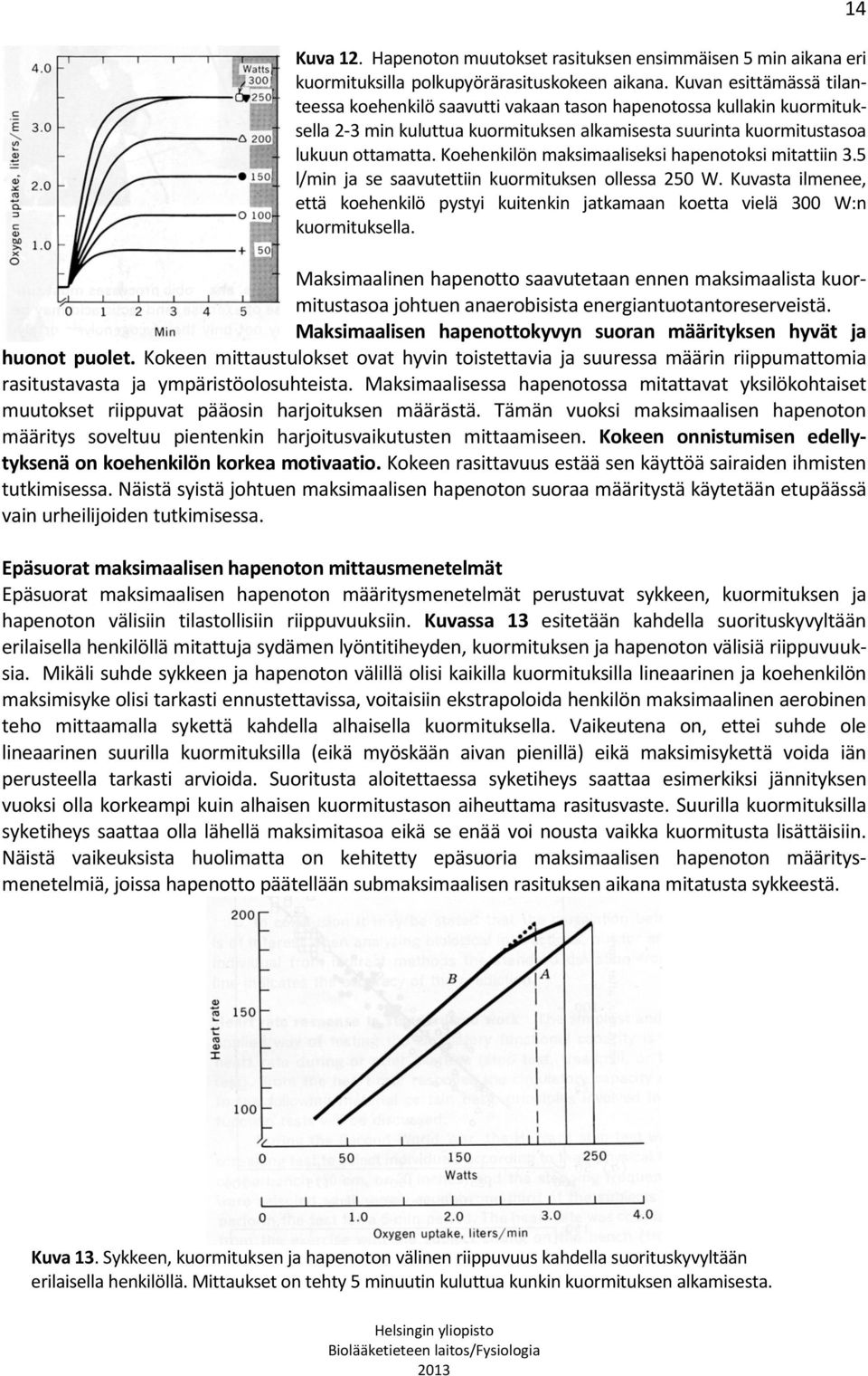 Koehenkilön maksimaaliseksi hapenotoksi mitattiin 3.5 l/min ja se saavutettiin kuormituksen ollessa 250 W.