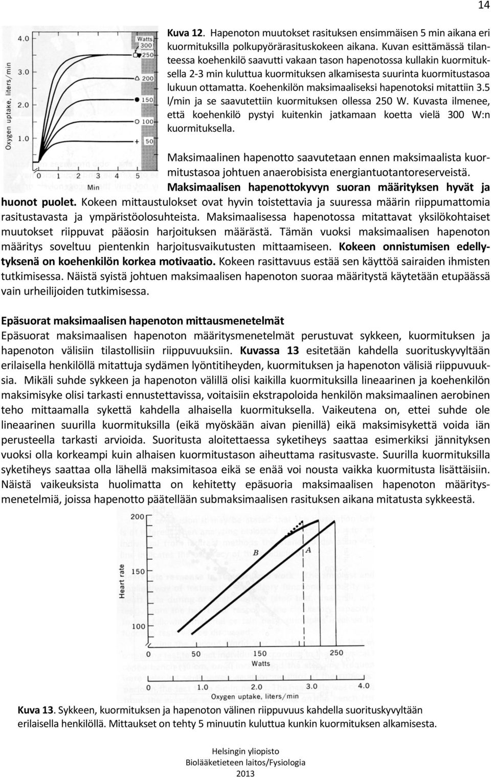 Koehenkilön maksimaaliseksi hapenotoksi mitattiin 3.5 l/min ja se saavutettiin kuormituksen ollessa 250 W.